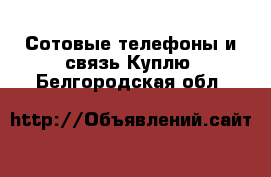 Сотовые телефоны и связь Куплю. Белгородская обл.